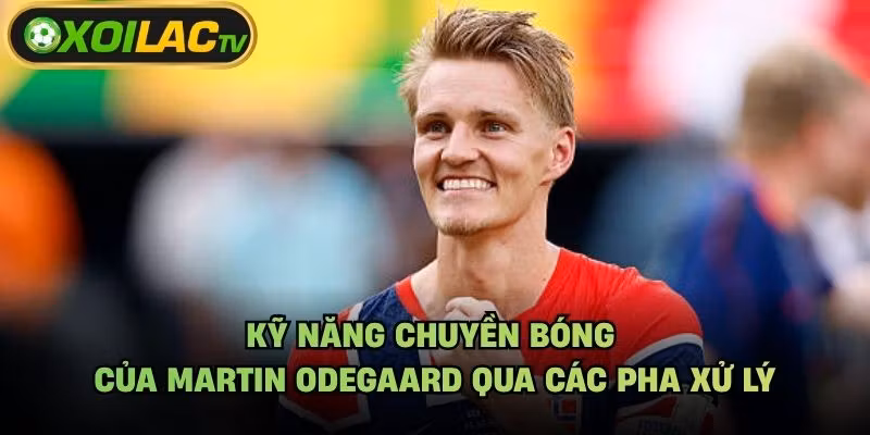 Kỹ Năng Chuyền Bóng Của Martin Odegaard Qua Các Pha Xử Lý
