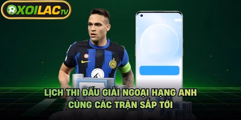 Lịch Thi Đấu Giải Ngoại Hạng Anh – Cùng Các Trận Sắp Tới